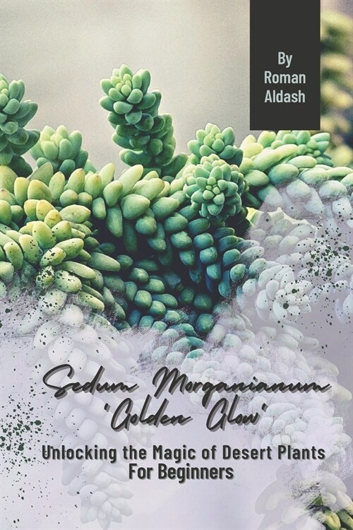 Sedum Morganianum Golden Glow: Unlocking the Magic of Desert Plants, For Beginners (Paperback)