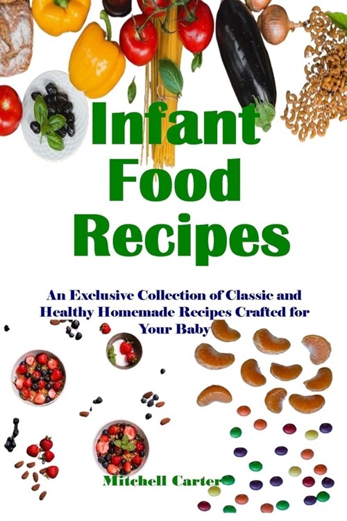 Infant Food Recipes: An Exclusive Collection of Classic and Healthy Homemade Recipes Crafted for Your Baby (Paperback)