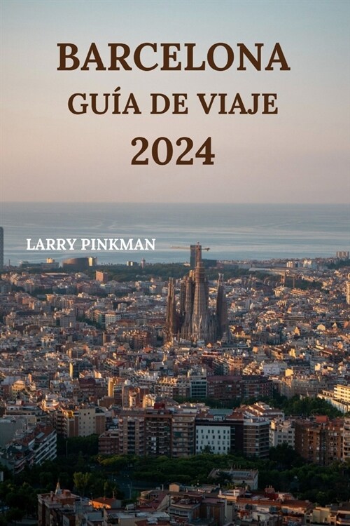 Barcelona Gu? de Viaje 2024: Informaci? detallada sobre c?o explorar la ciudad catalana con lugares para alojarse, comida para probar, restaurant (Paperback)