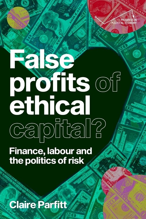 False Profits of Ethical Capital : Finance, Labour and the Politics of Risk (Hardcover)
