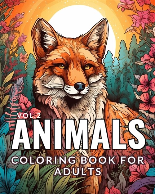 Animals - Coloring book for adults Vol.2: 50 Fabuleuses Raisons de lAmour entre lHomme et la Nature (Paperback)