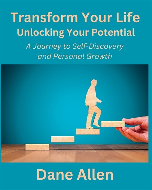 Transform Your Life: Unlocking Your Potential: A Journey to Self-Discovery and Personal Growth (Paperback)