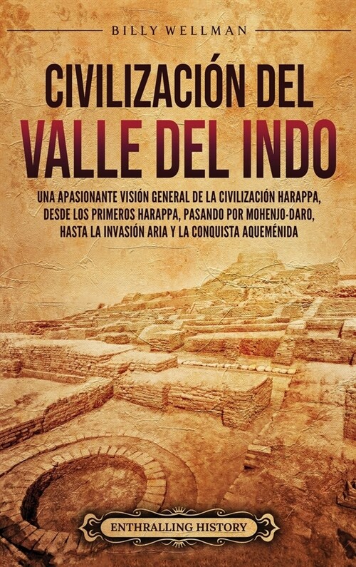 Civilizaci? del valle del Indo: Una apasionante visi? general de la civilizaci? Harappa, desde los primeros harappa, pasando por Mohenjo-daro, hast (Hardcover)