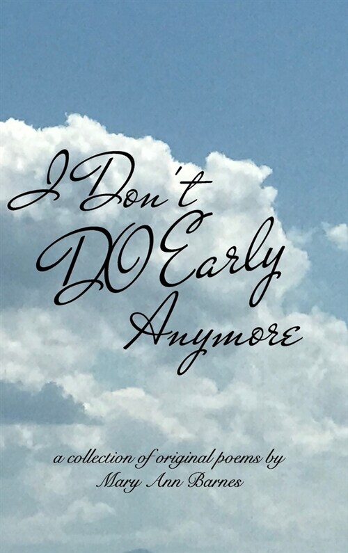 I Dont Do Early Anymore: A Collection of Original Poems (Hardcover)