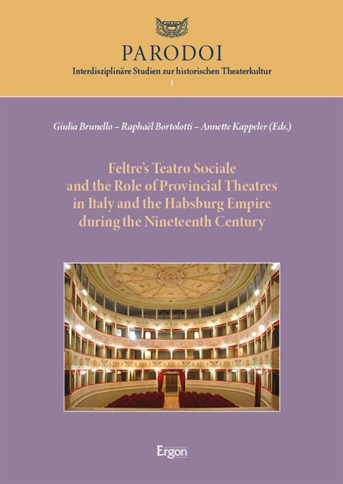 Feltres Teatro Sociale and the Role of Provincial Theatres in Italy and the Habsburg Empire During the Nineteenth Century / Il Teatro Sociale Di Felt (Hardcover)