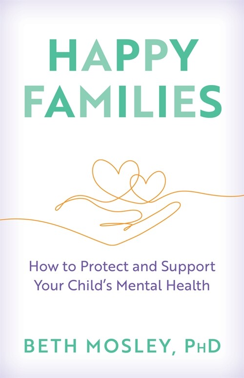 Happy Families: How to Protect and Support Your Childs Mental Health (Hardcover)