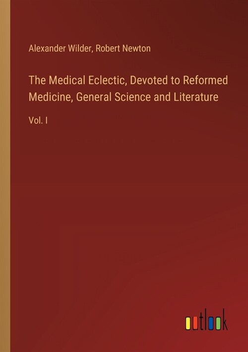The Medical Eclectic, Devoted to Reformed Medicine, General Science and Literature: Vol. I (Paperback)