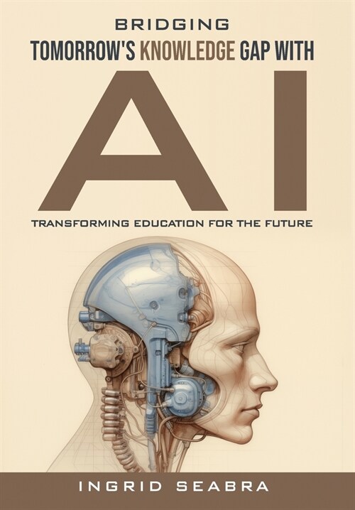 Bridging Tomorrows Knowledge Gap with AI: Transforming Education for the Future (Hardcover)