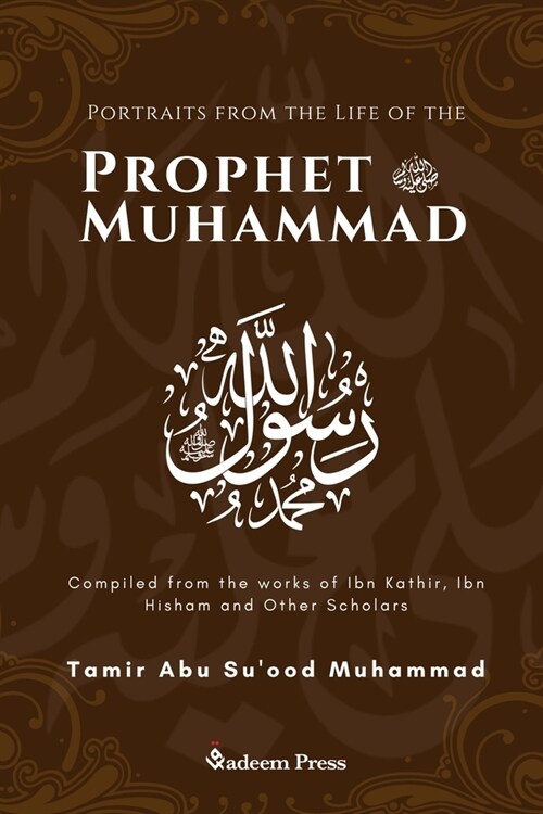 Portraits from the Life of the Prophet Muhammad (saw): Compiled from the works of Ibn Katheer, Ibn Hishaam and Other Scholars (Paperback)