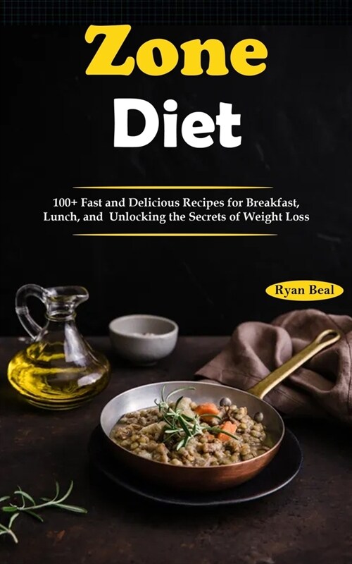 Zone Diet: 100+ Fast and Delicious Recipes for Breakfast, Lunch, and Unlocking the Secrets of Weight Loss (Paperback)