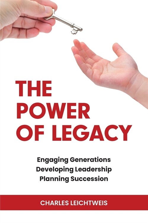 The Power of Legacy: Engaging Generations Developing Leadership Planning Succession (Paperback)