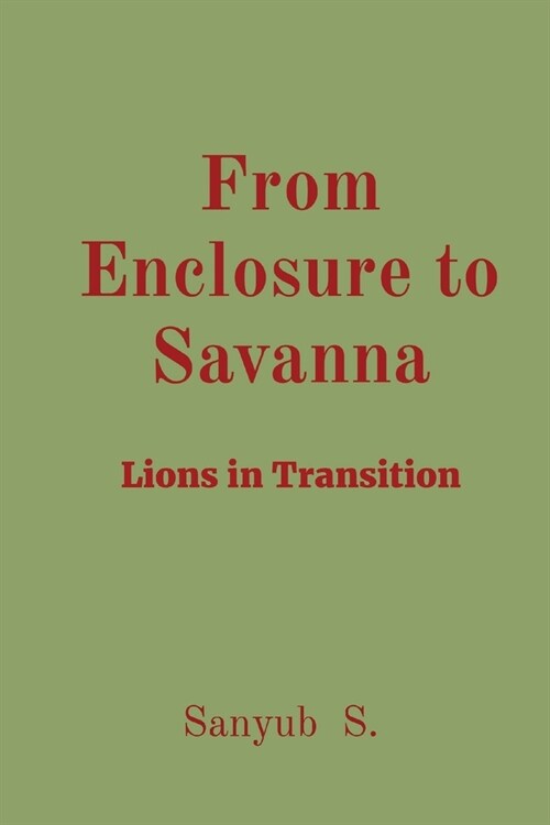 From Enclosure to Savanna: Lions in Transition (Paperback)