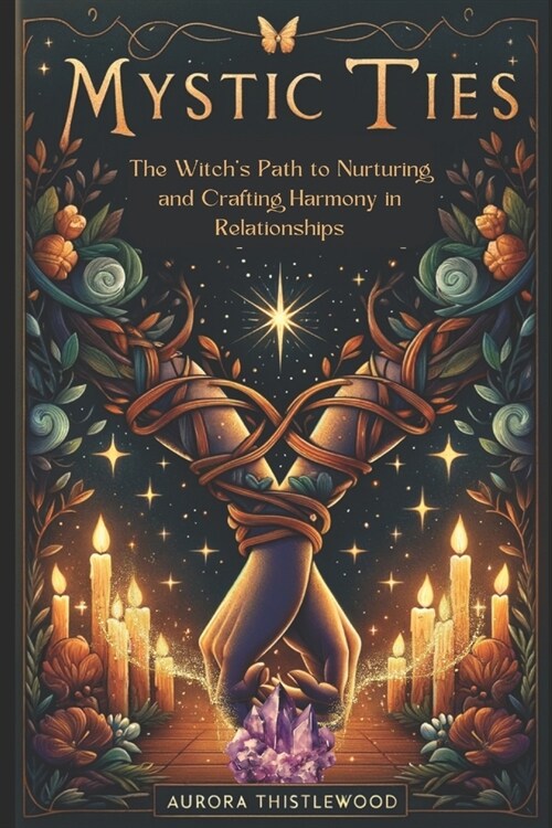 Mystic Ties: The Witchs Path to Nurturing and Crafting Harmony in Relationships (Paperback)
