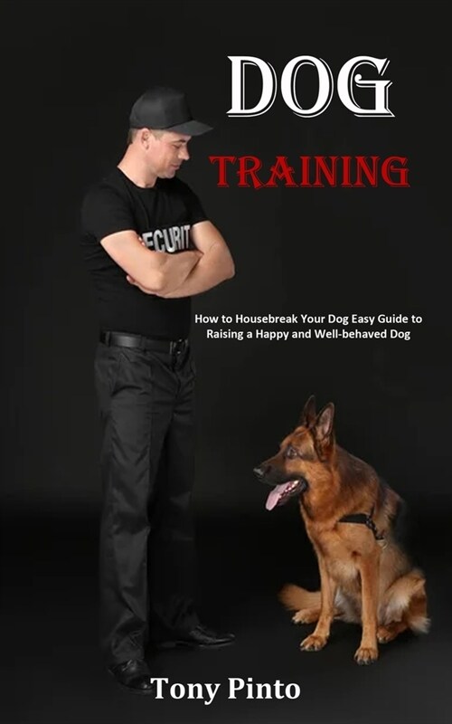 Dog Training: How to Housebreak Your Dog Easy Guide to Raising a Happy and Well-behaved Dog (Paperback)