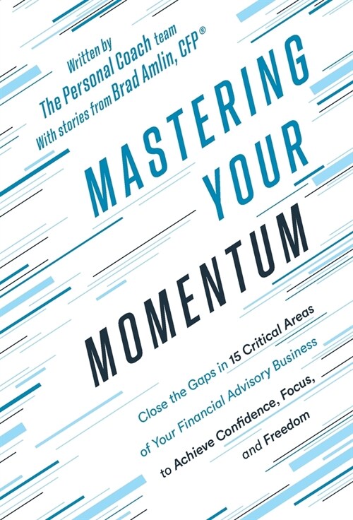 Mastering Your Momentum: Close the Gaps in 15 Critical Areas of Your Financial Advisory Business to Achieve Confidence, Focus, and Freedom (Hardcover)
