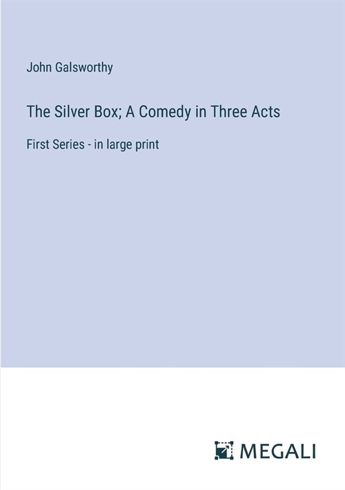 The Silver Box; A Comedy in Three Acts: First Series - in large print (Paperback)