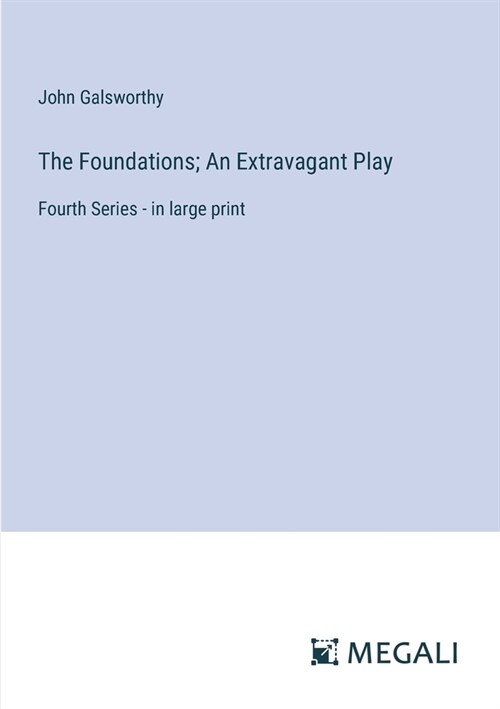 The Foundations; An Extravagant Play: Fourth Series - in large print (Paperback)