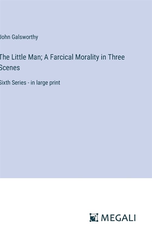 The Little Man; A Farcical Morality in Three Scenes: Sixth Series - in large print (Hardcover)