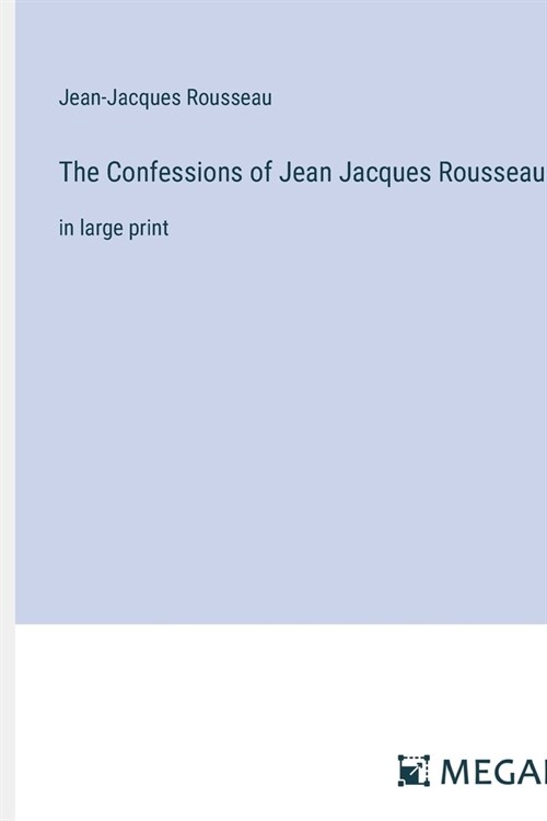 The Confessions of Jean Jacques Rousseau: in large print (Paperback)