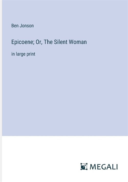 Epicoene; Or, The Silent Woman: in large print (Paperback)