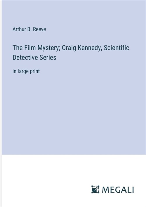 The Film Mystery; Craig Kennedy, Scientific Detective Series: in large print (Paperback)