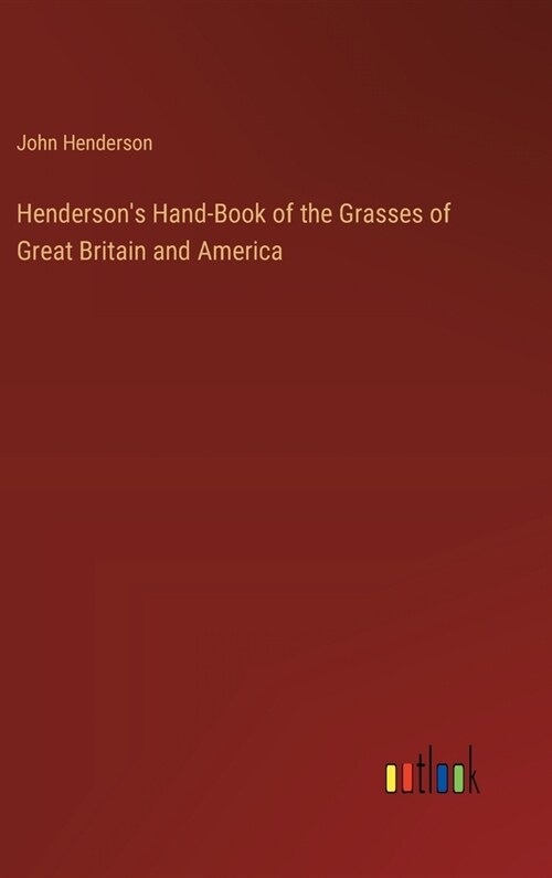 Hendersons Hand-Book of the Grasses of Great Britain and America (Hardcover)