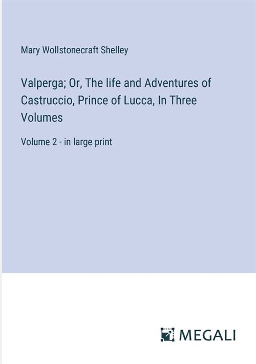 Valperga; Or, The life and Adventures of Castruccio, Prince of Lucca, In Three Volumes: Volume 2 - in large print (Paperback)