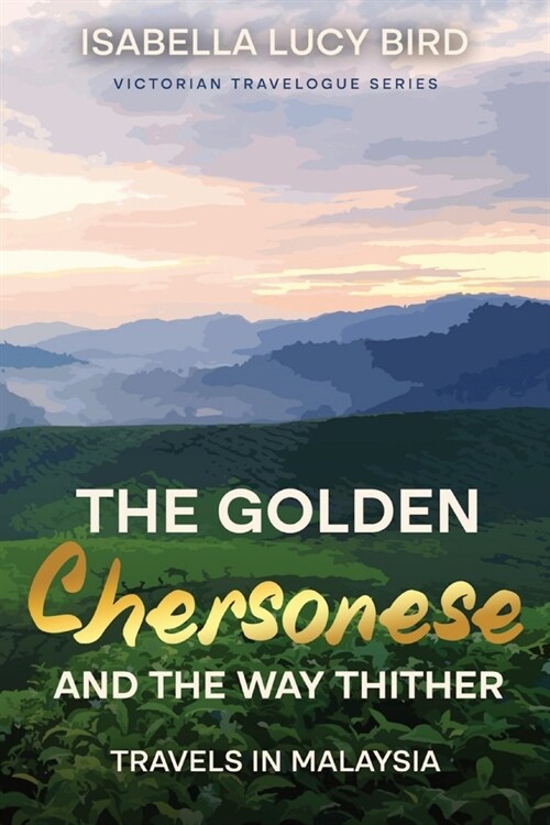 The Golden Chersonese and the Way Thither (Travels in Malaysia): Victorian Travelogue Series (Annotated) (Paperback)