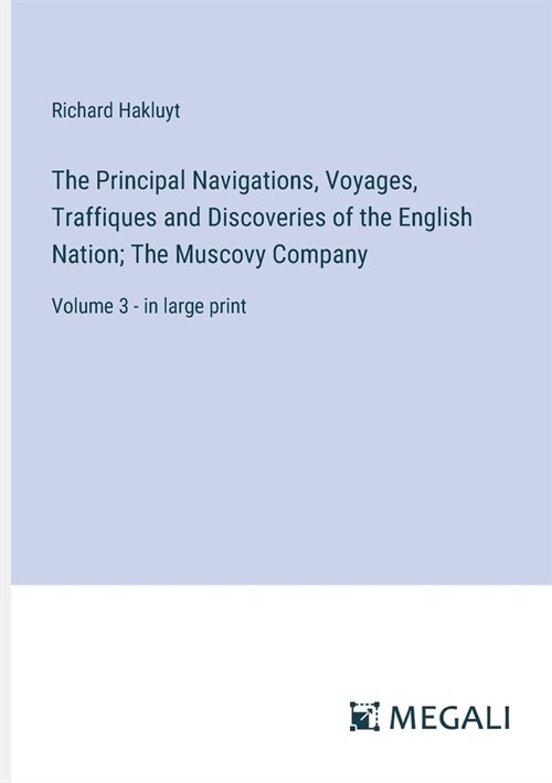 The Principal Navigations, Voyages, Traffiques and Discoveries of the English Nation; The Muscovy Company: Volume 3 - in large print (Paperback)