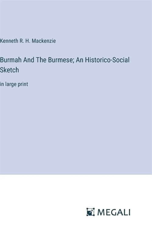 Burmah And The Burmese; An Historico-Social Sketch: in large print (Hardcover)