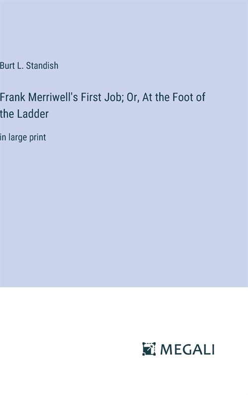 Frank Merriwells First Job; Or, At the Foot of the Ladder: in large print (Hardcover)