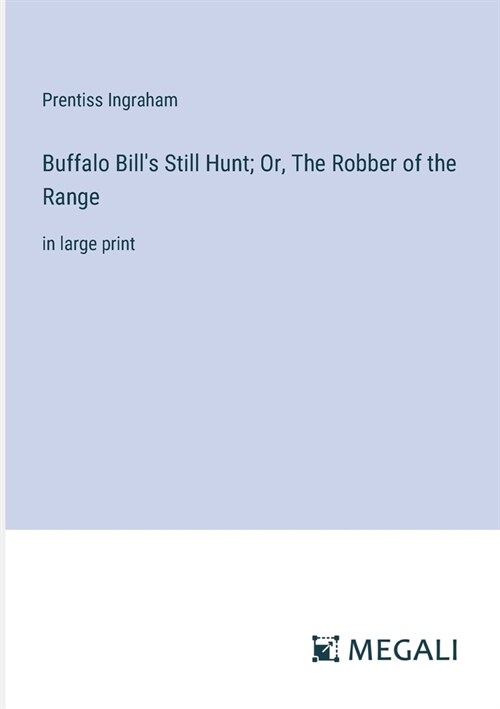 Buffalo Bills Still Hunt; Or, The Robber of the Range: in large print (Paperback)