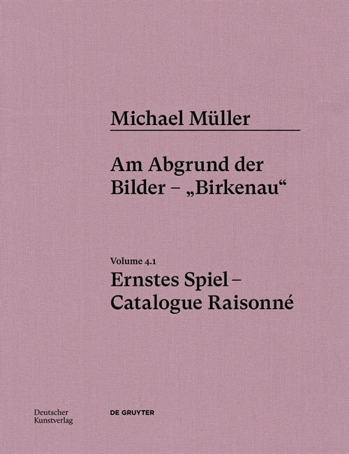Michael M?ler. Ernstes Spiel. Catalogue Raisonn? Vol. 4.1, Am Abgrund Der Bilder - Birkenau (Hardcover)
