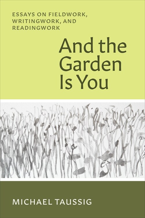 And the Garden Is You: Essays on Fieldwork, Writingwork, and Readingwork (Paperback)