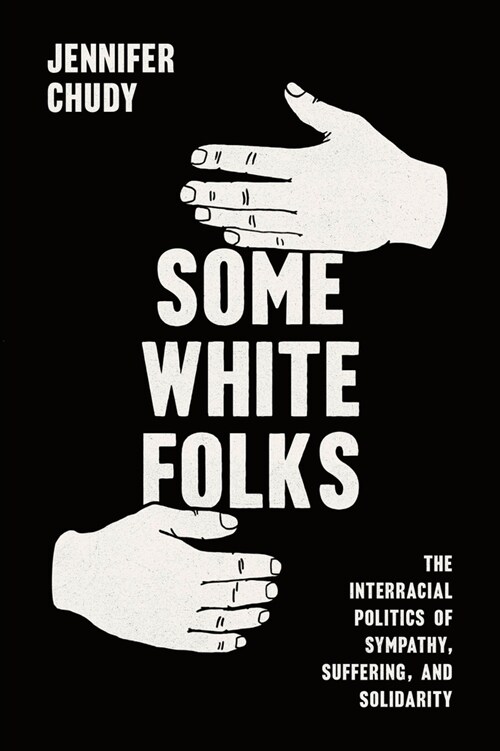 Some White Folks: The Interracial Politics of Sympathy, Suffering, and Solidarity (Paperback)