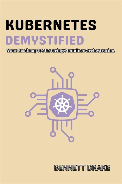 Kubernetes Demystified: Your Roadmap to Mastering Container Orchestration (Paperback)