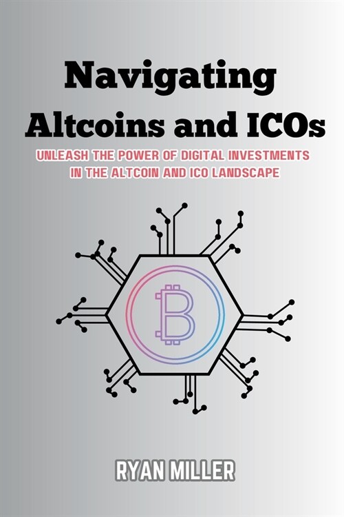 Navigating Altcoins and ICOs: Unleash the Power of Digital Investments in the Altcoin and ICO Landscape (Paperback)