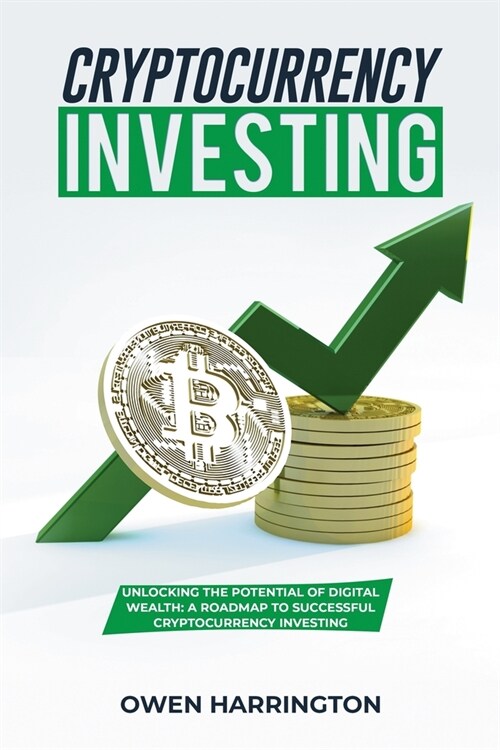 Cryptocurrency Investing: Unlocking the Potential of Digital Wealth: a Roadmap to Successful Cryptocurrency Investing (Paperback)