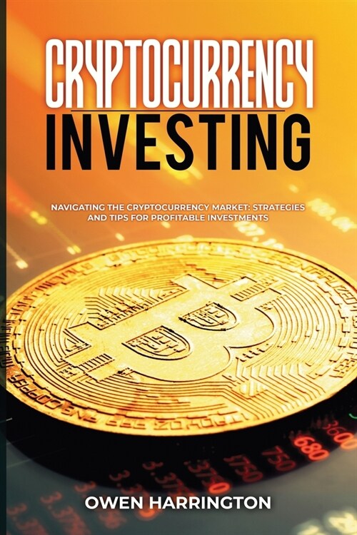 Cryptocurrency Investing: Navigating the Cryptocurrency Market: Strategies and Tips for Profitable Investments (Paperback)