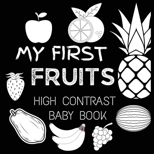 High Contrast Baby Book - Fruit: My First Fruits Black and White Baby Book For Newborn, Babies, Infants My First High Contrast Book of Fruit (Paperback)