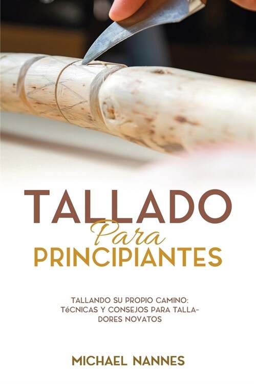 Tallado para principiantes: Tallando Su Propio Camino: T?nicas y Consejos para Talladores Novatos (Paperback)