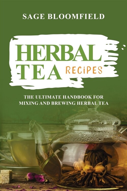 Herbal Tea Recipes: The Ultimate Handbook for Mixing and Brewing Herbal Tea (Paperback)