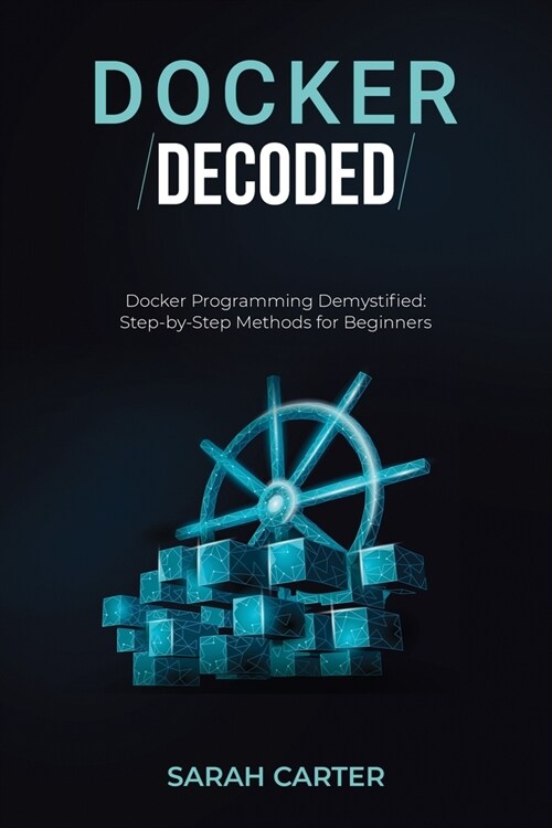 Docker Decoded: Docker Programming Demystified: Step-by-Step Methods for Beginners (Paperback)
