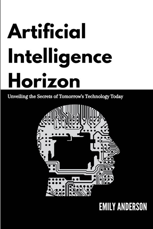 Artificial Intelligence Horizon: Unveiling the Secrets of Tomorrows Technology Today (Paperback)