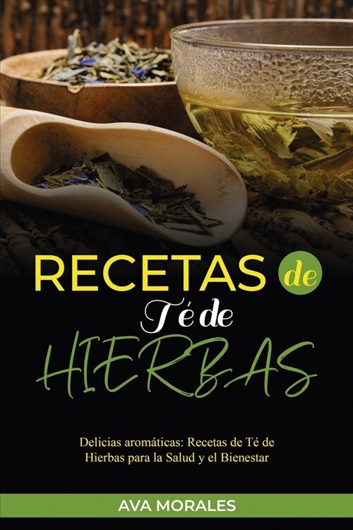Recetas de T?de Hierbas: Delicias arom?icas: Recetas de T?de Hierbas para la Salud y el Bienestar (Paperback)