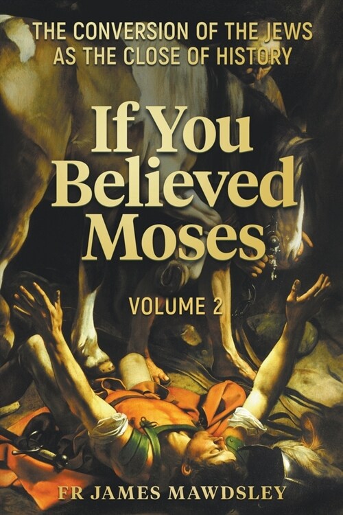 If You Believed Moses (Vol 2): The Conversion of the Jews as the Close of History (Paperback)