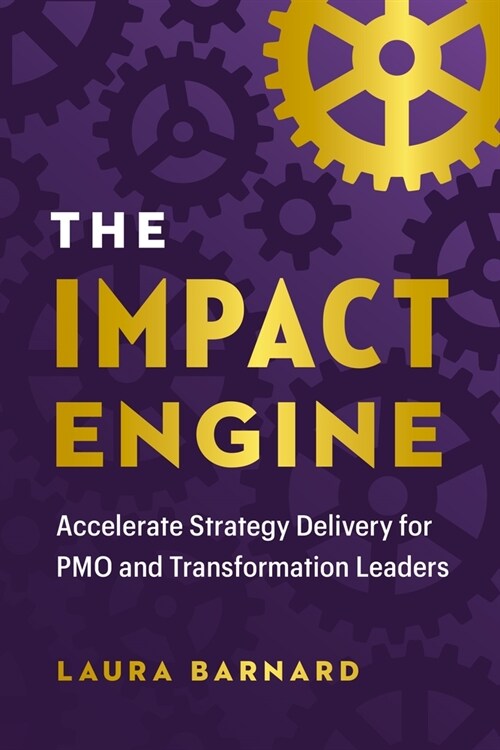 The Impact Engine: Accelerating Strategy Delivery for Pmo and Transformation Leaders (Hardcover)