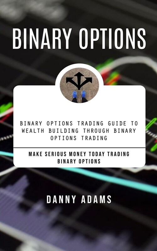 Binary Options: Binary Options Trading Guide to Wealth Building Through Binary Options Trading (Make Serious Money Today Trading Binar (Paperback)
