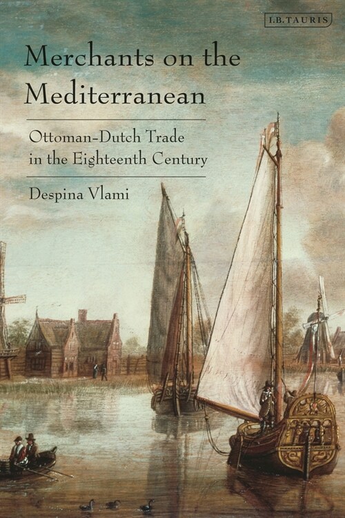 Merchants on the Mediterranean : Ottoman-Dutch Trade in the Eighteenth Century (Paperback)