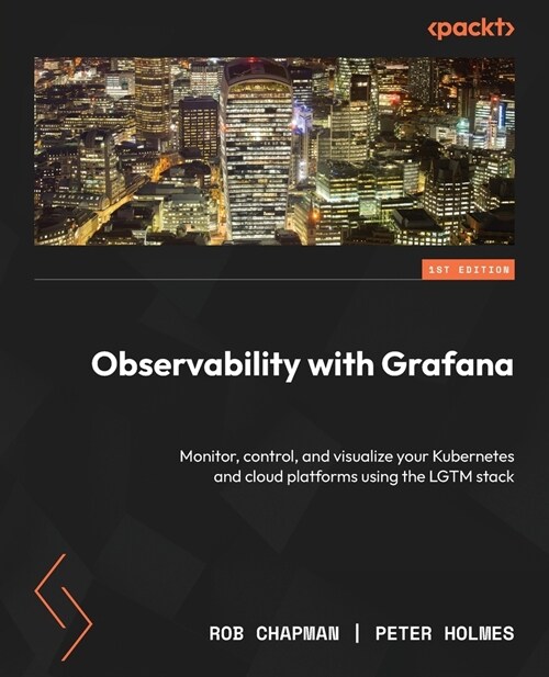 Observability with Grafana: Monitor, control, and visualize your Kubernetes and cloud platforms using the LGTM stack (Paperback)